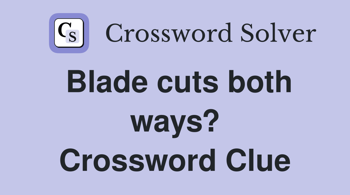 Blade cuts both ways? Crossword Clue