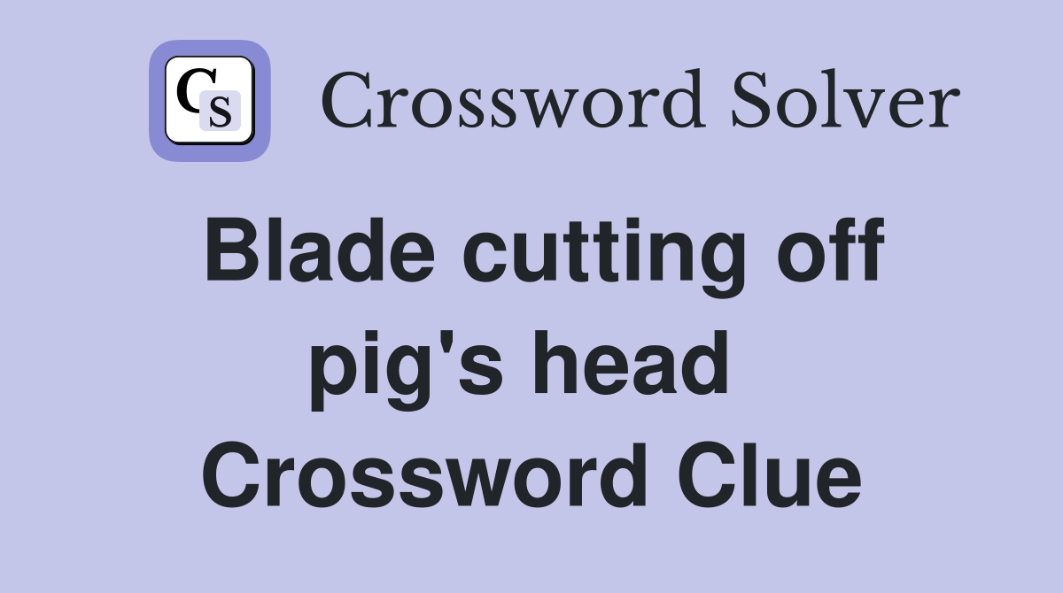 Blade cutting off pig's head  Crossword Clue