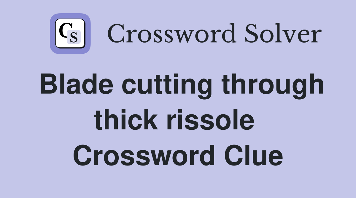 Blade cutting through thick rissole  Crossword Clue
