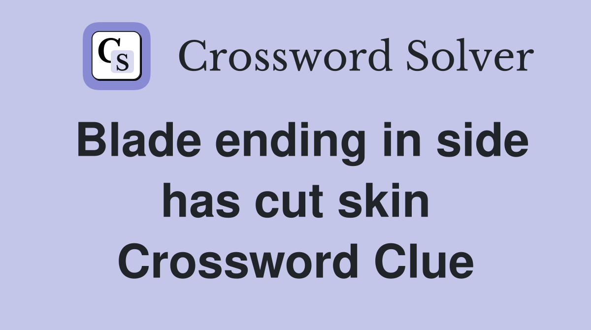 Blade ending in side has cut skin Crossword Clue