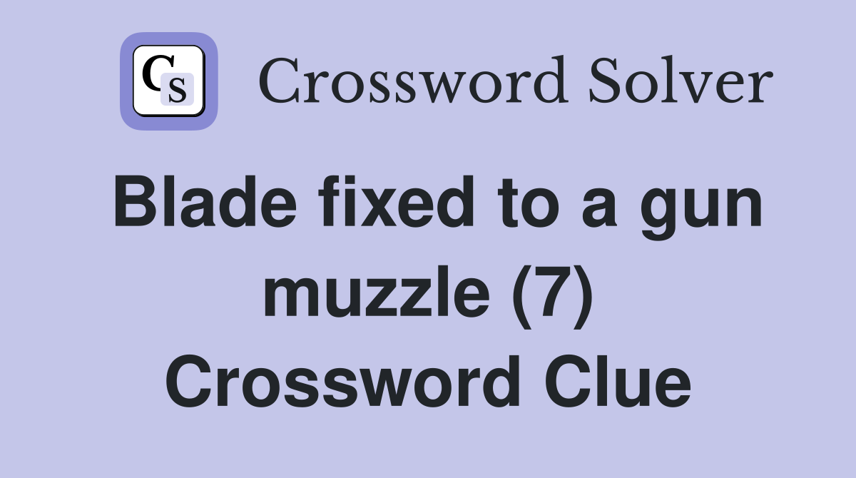 Blade fixed to a gun muzzle (7) Crossword Clue