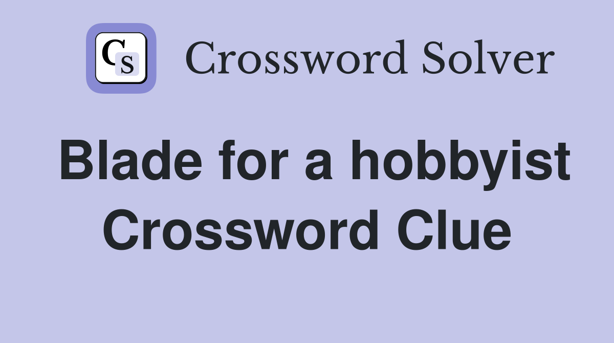 Blade for a hobbyist Crossword Clue