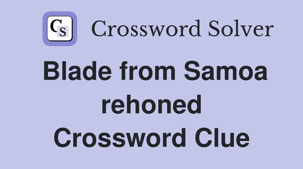 Blade from Samoa rehoned Crossword Clue
