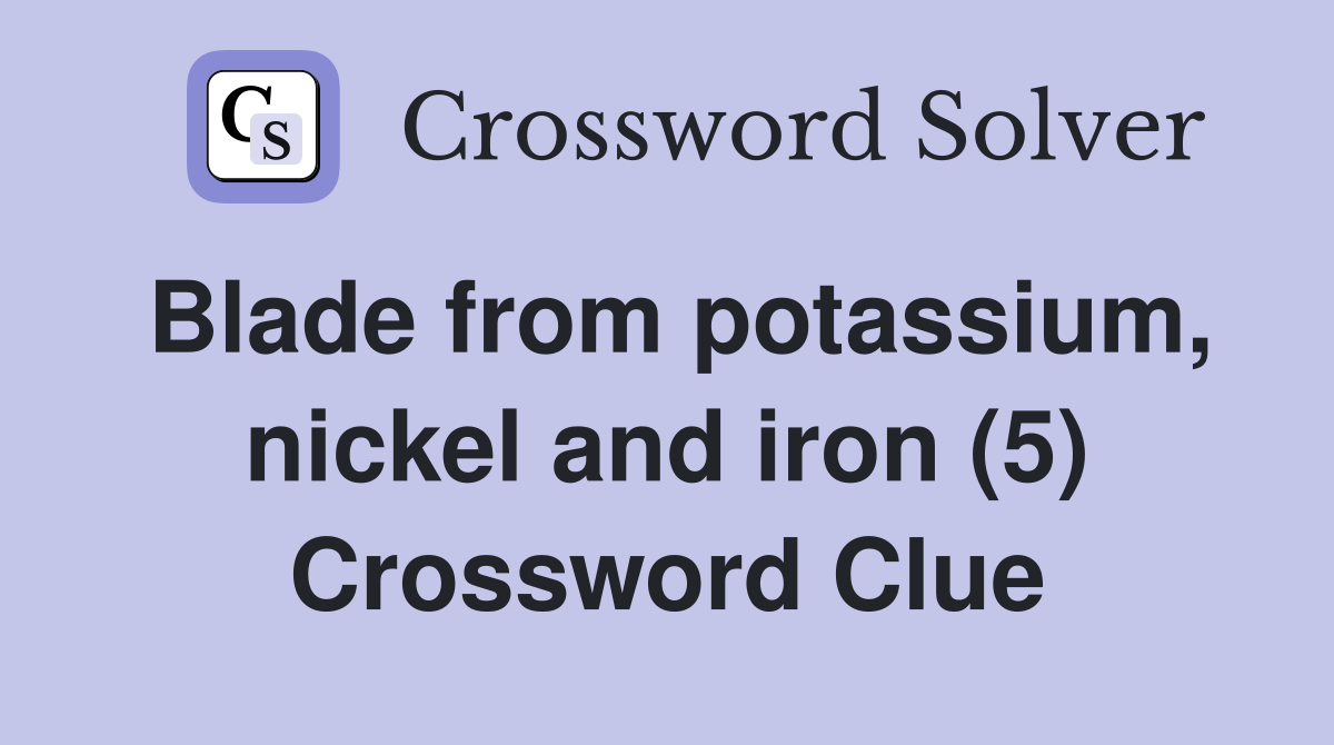 Blade from potassium, nickel and iron (5) Crossword Clue