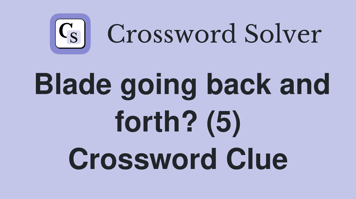 Blade going back and forth? (5) Crossword Clue