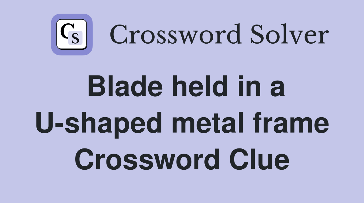 Blade held in a U-shaped metal frame Crossword Clue