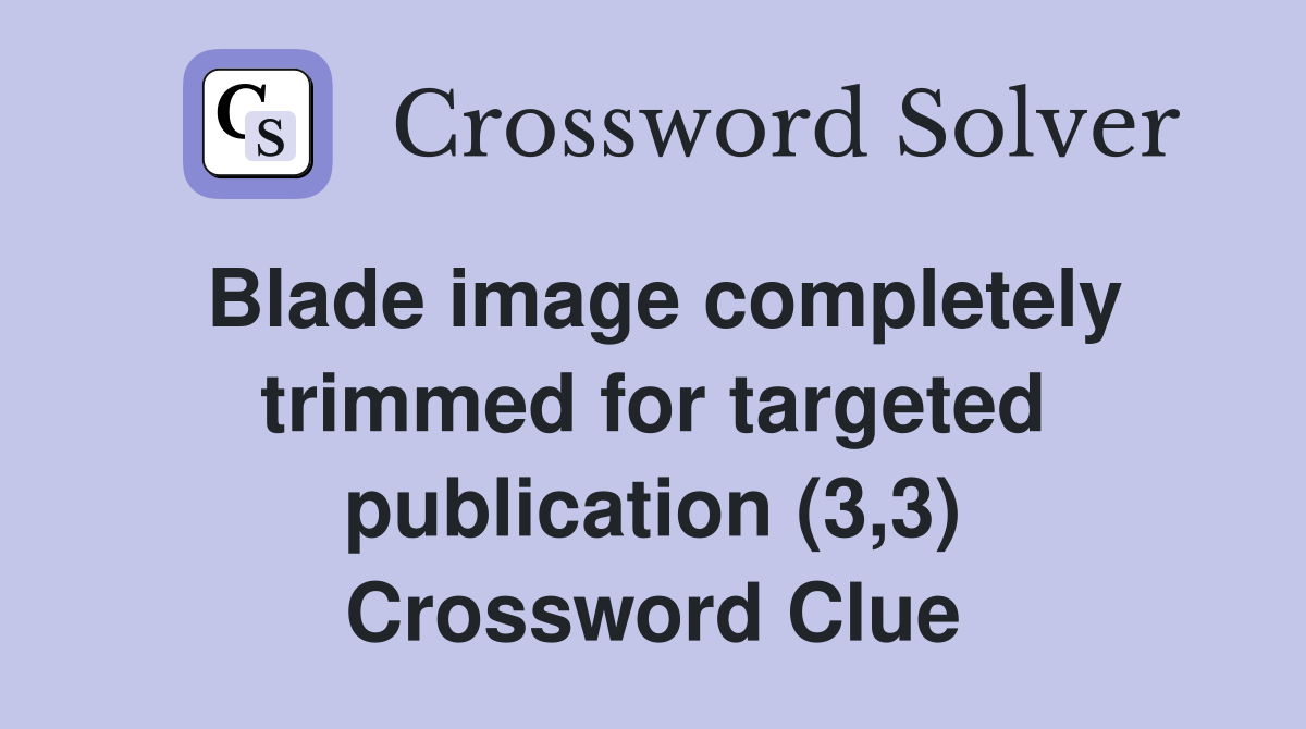 Blade image completely trimmed for targeted publication (3,3) Crossword Clue