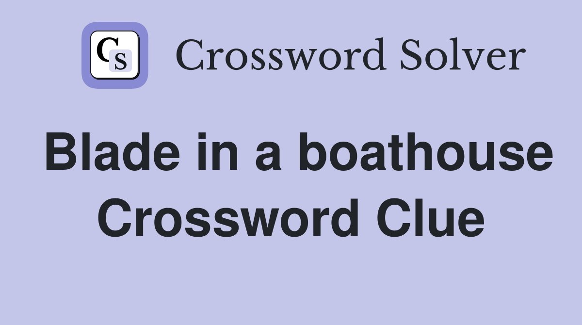 Blade in a boathouse Crossword Clue