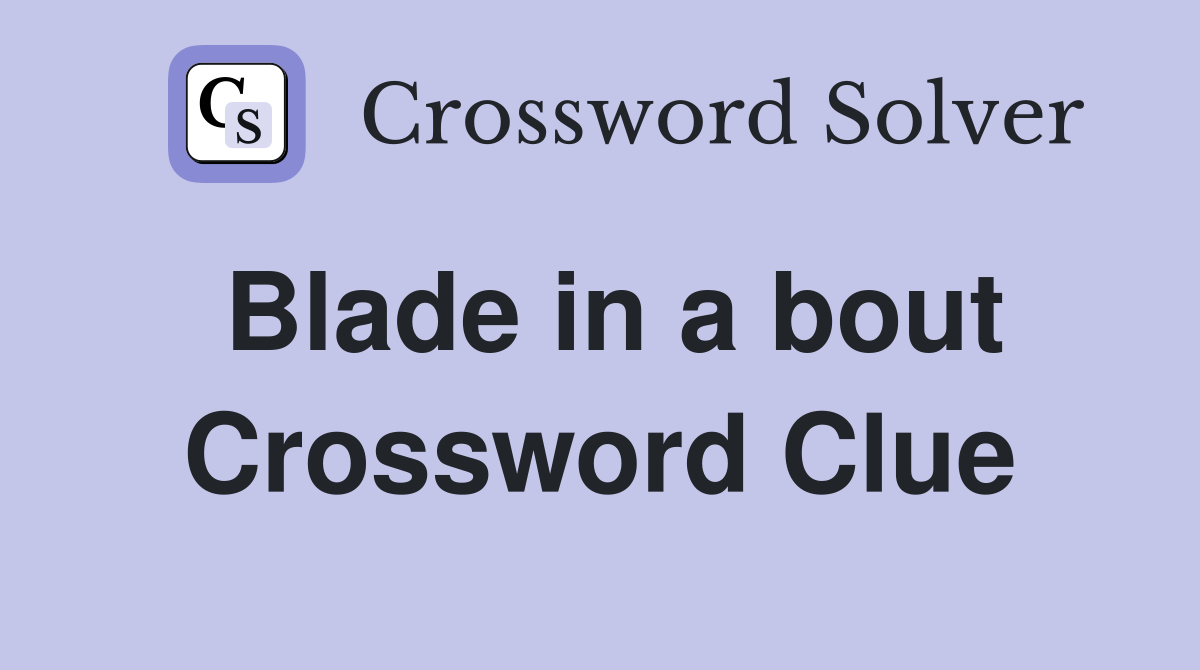 Blade in a bout Crossword Clue