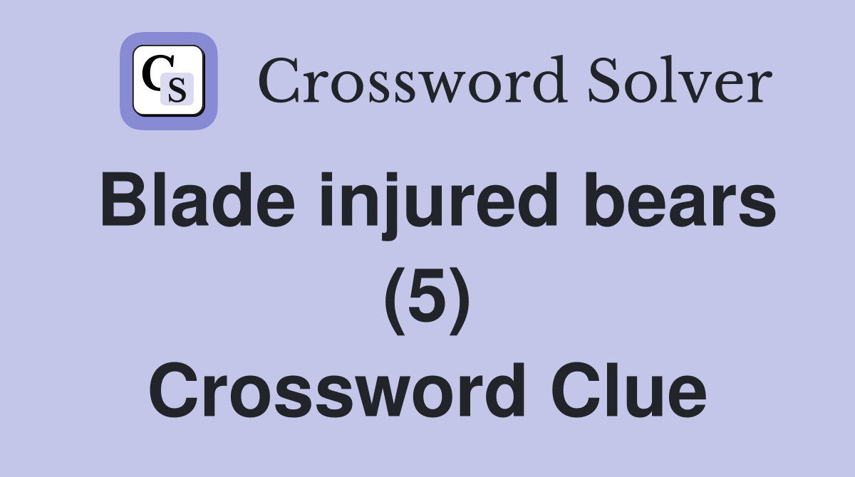 Blade injured bears (5) Crossword Clue