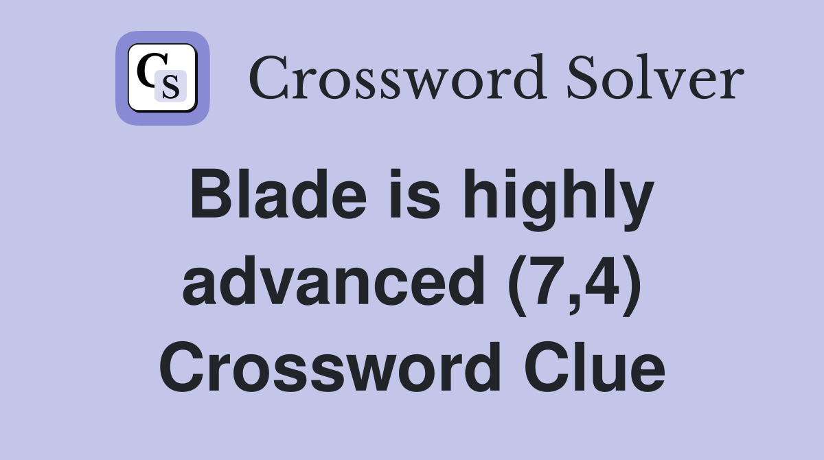 Blade is highly advanced (7,4) Crossword Clue