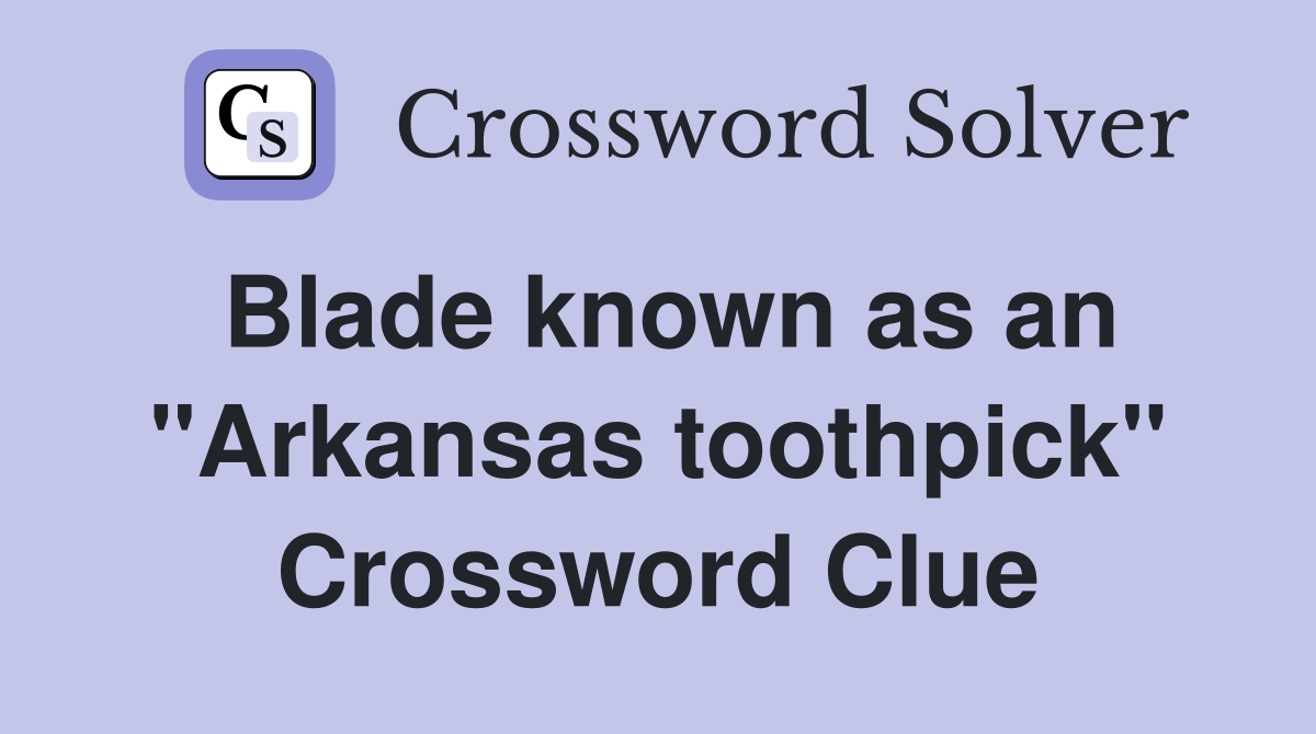 Blade known as an "Arkansas toothpick" Crossword Clue