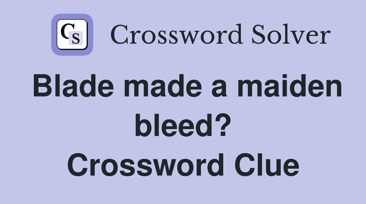 Blade made a maiden bleed? Crossword Clue