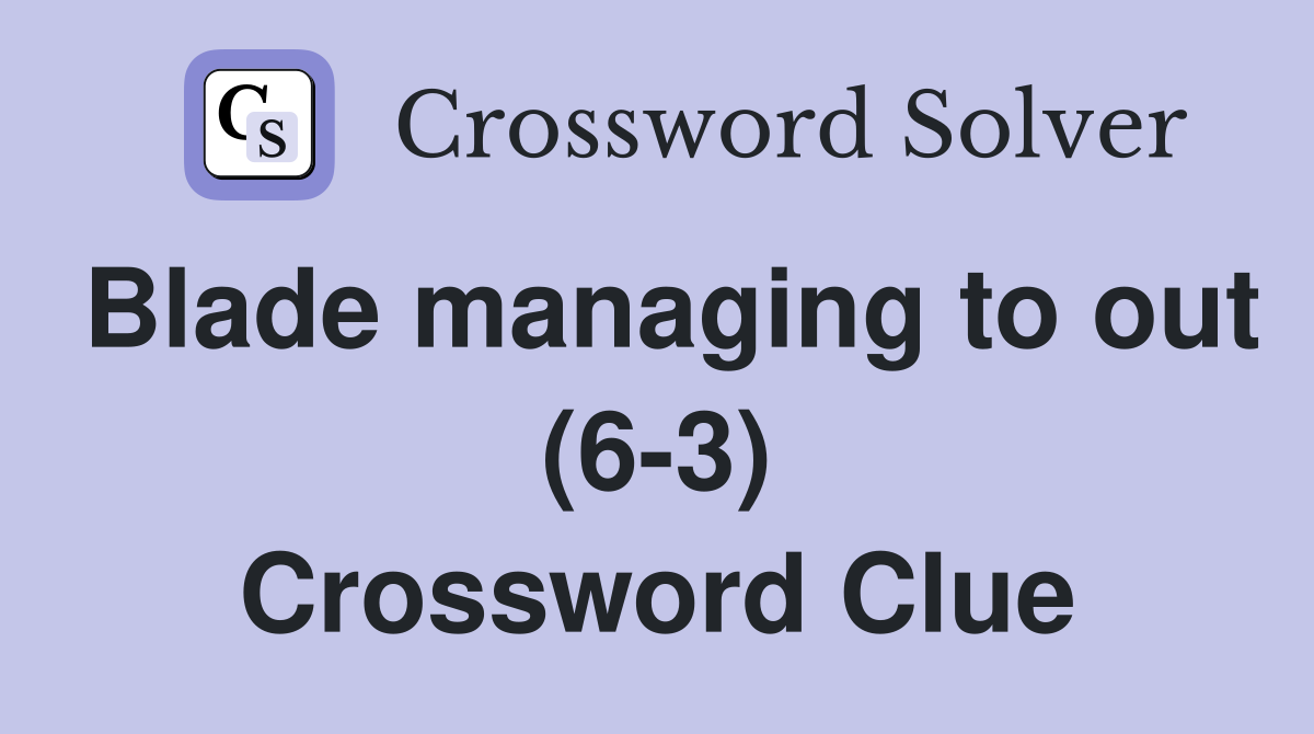 Blade managing to out (6-3) Crossword Clue