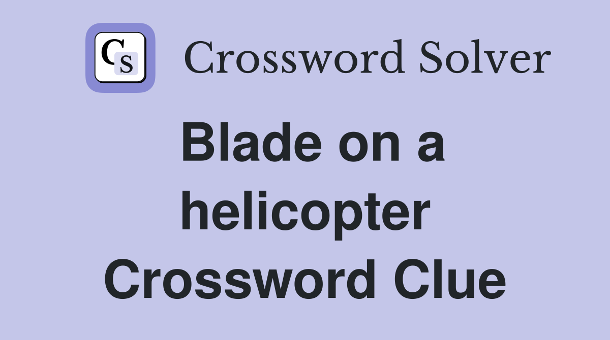 Blade on a helicopter Crossword Clue
