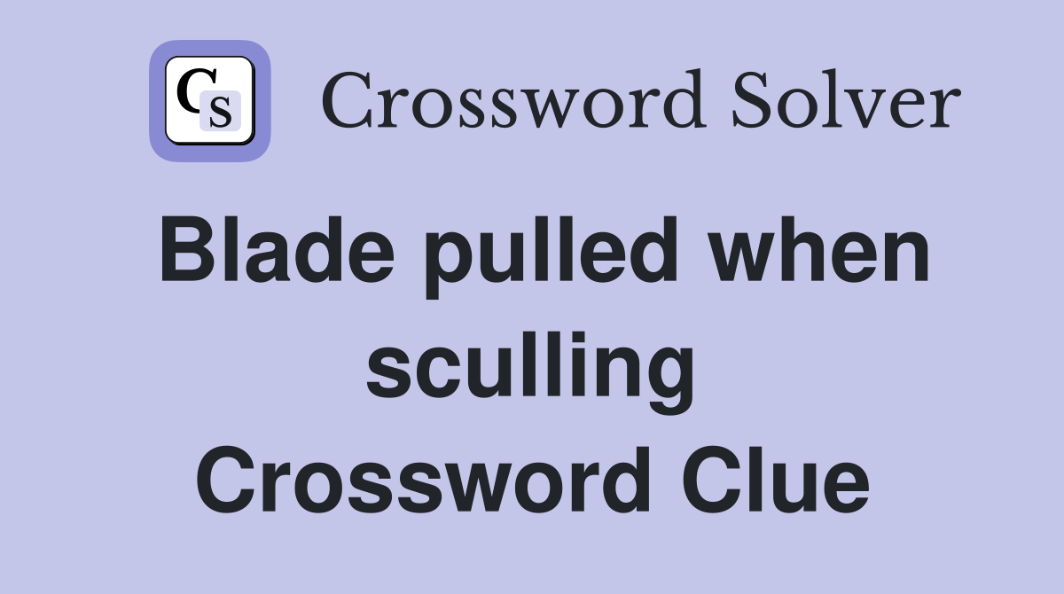Blade pulled when sculling Crossword Clue