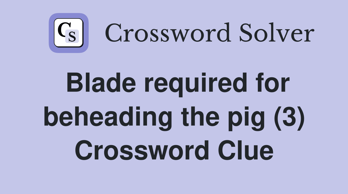 Blade required for beheading the pig (3) Crossword Clue