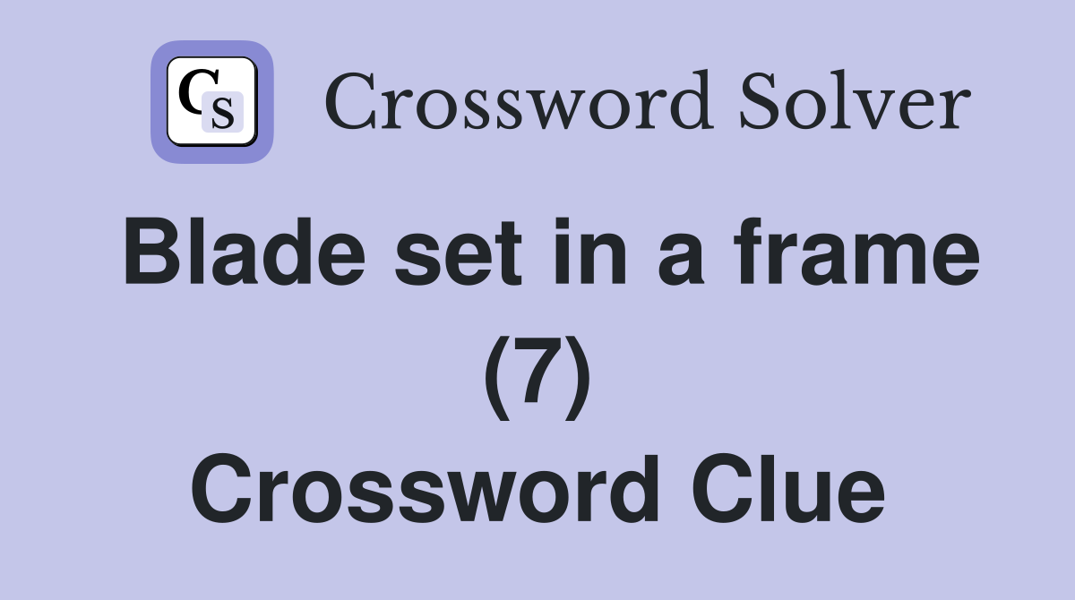 Blade set in a frame (7) Crossword Clue