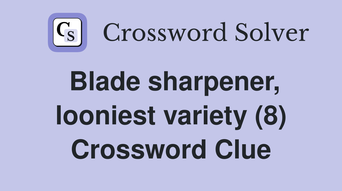 Blade sharpener, looniest variety (8) Crossword Clue