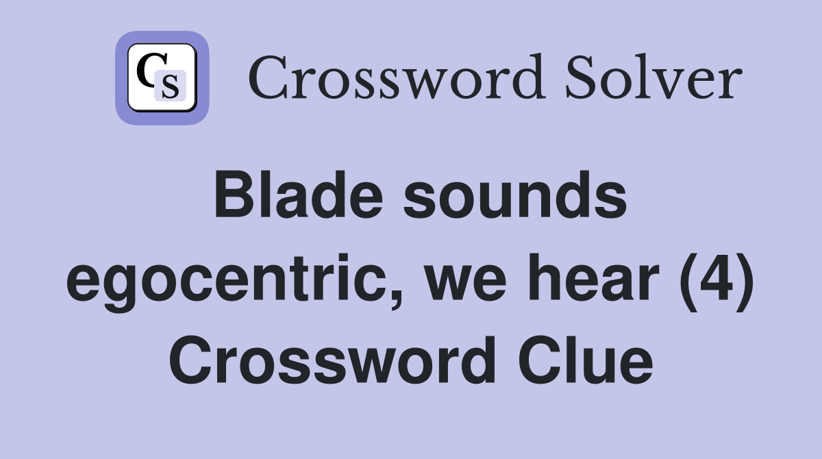 Blade sounds egocentric, we hear (4) Crossword Clue
