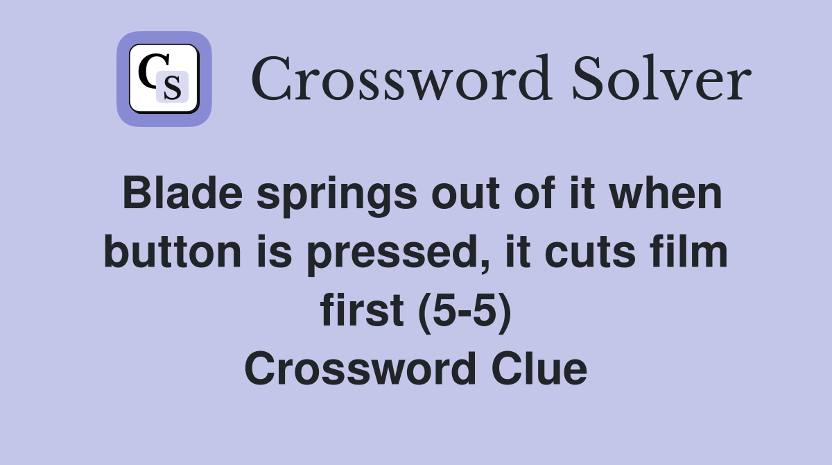 Blade springs out of it when button is pressed, it cuts film first (5-5) Crossword Clue