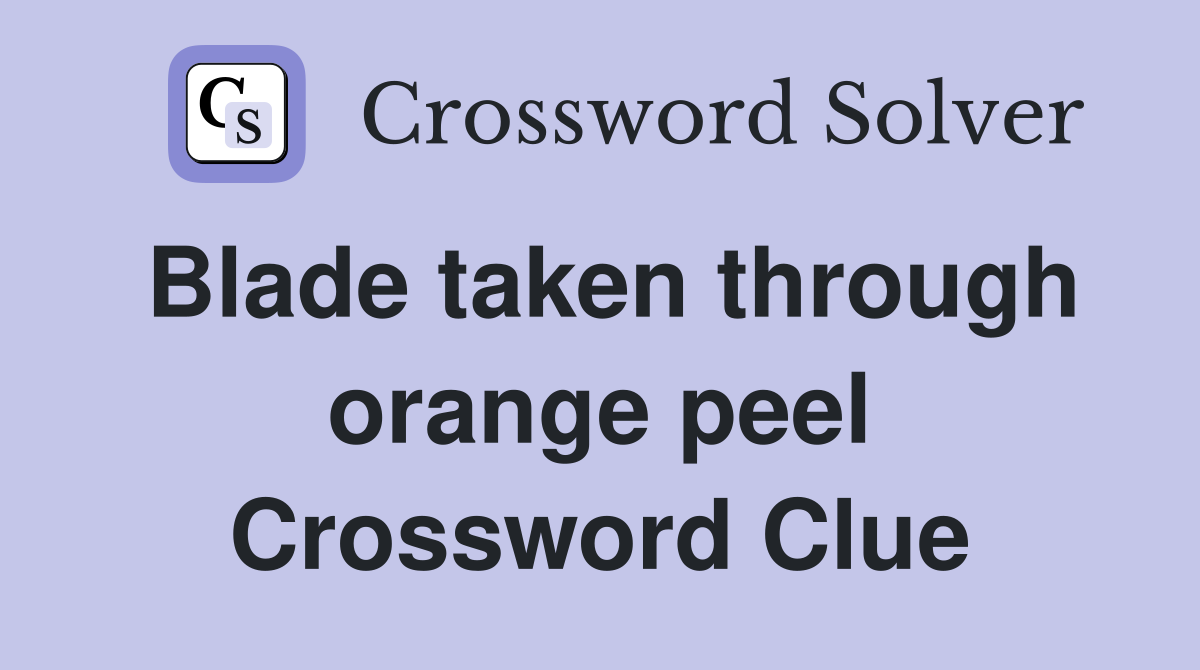 Blade taken through orange peel Crossword Clue