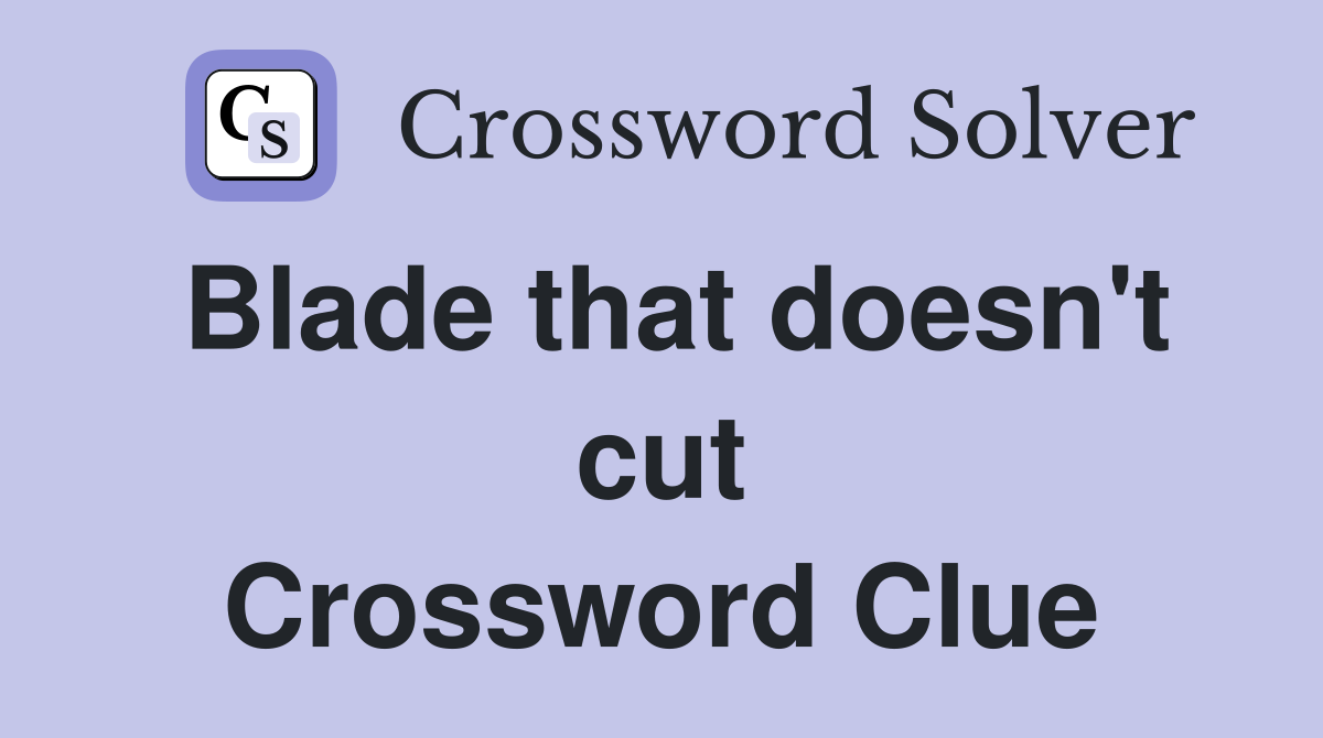 Blade that doesn't cut Crossword Clue