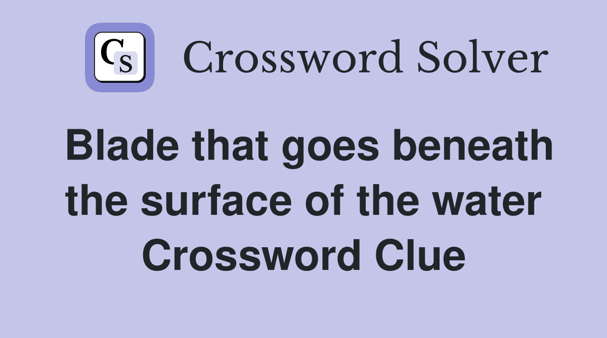 Blade that goes beneath the surface of the water Crossword Clue