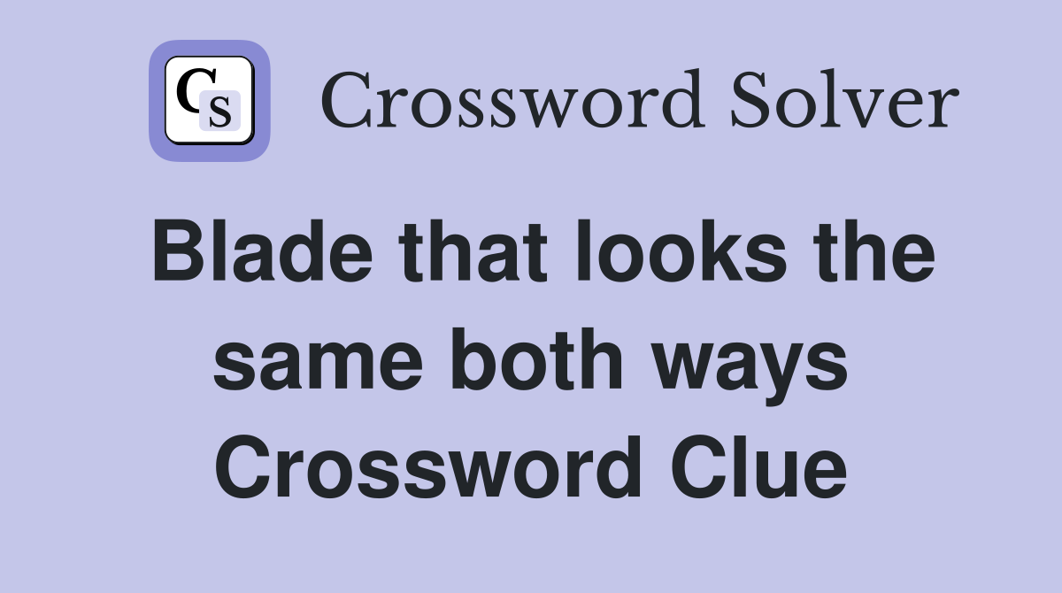 Blade that looks the same both ways Crossword Clue