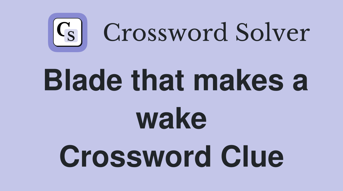 Blade that makes a wake Crossword Clue