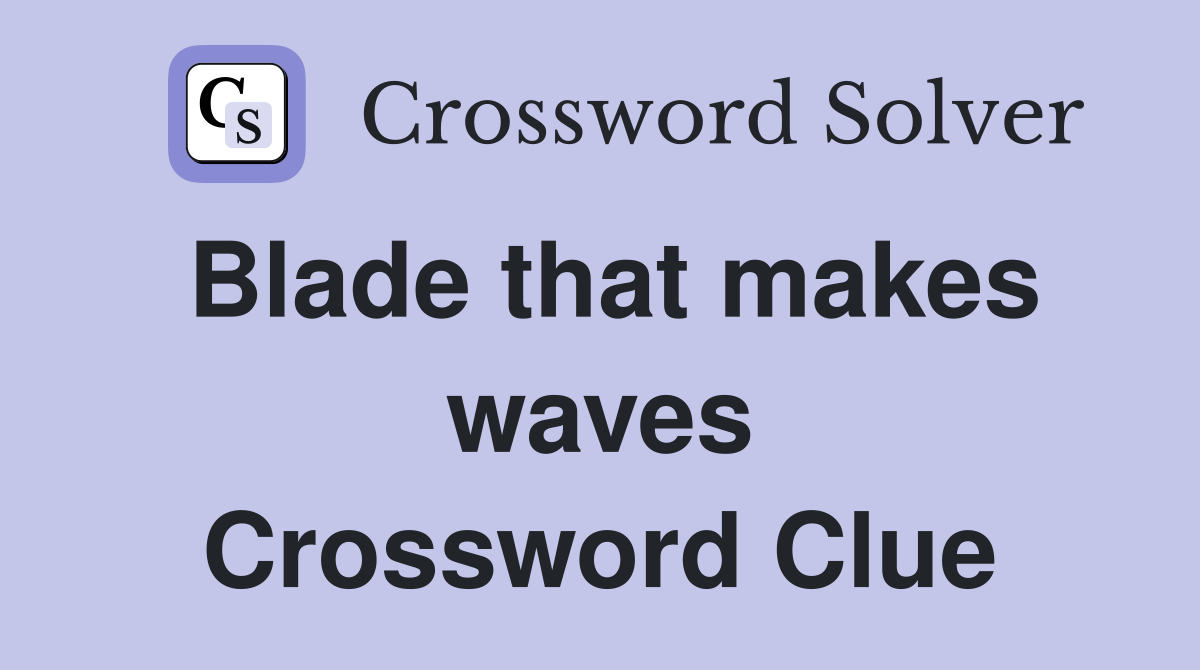 Blade that makes waves Crossword Clue