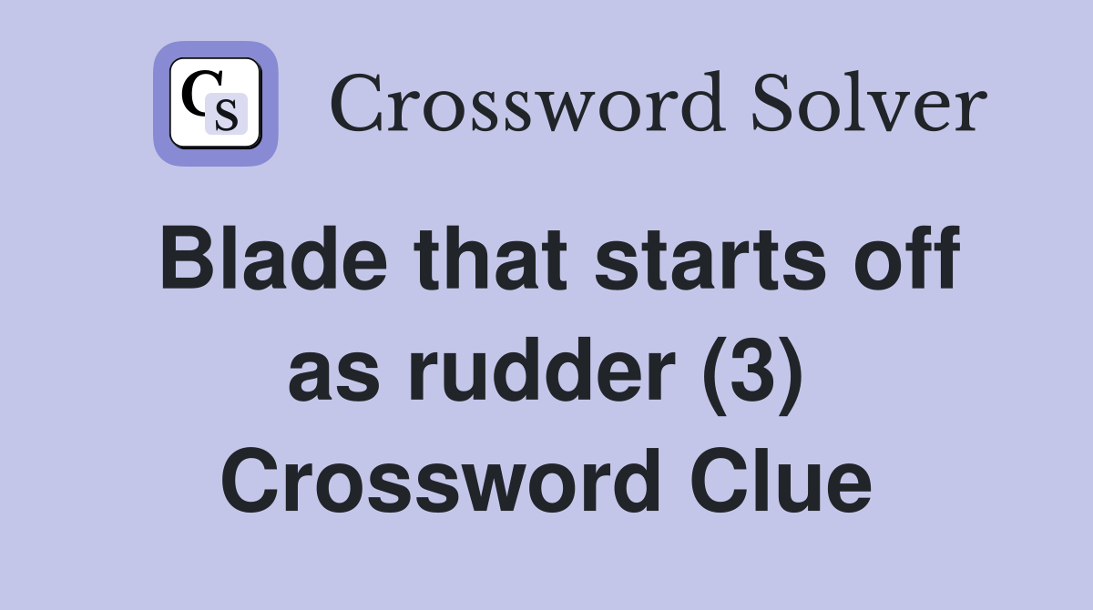 Blade that starts off as rudder (3) Crossword Clue