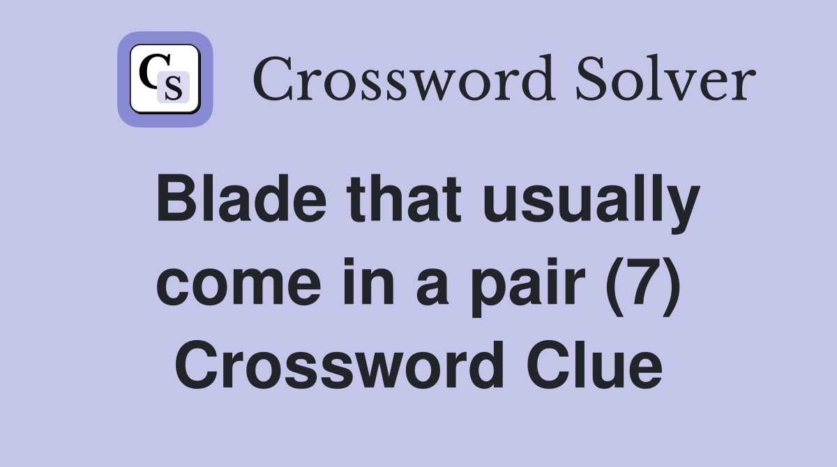 Blade that usually come in a pair (7) Crossword Clue