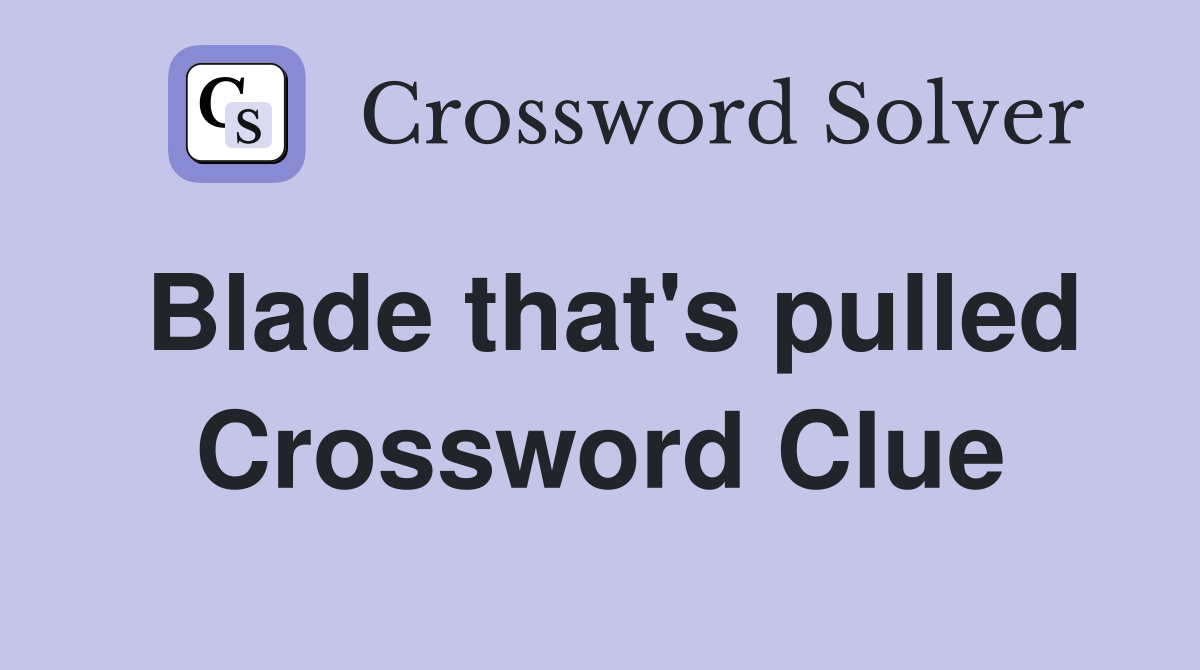 Blade that's pulled Crossword Clue