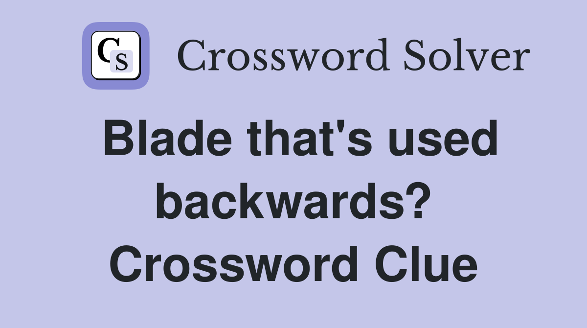 Blade that's used backwards? Crossword Clue