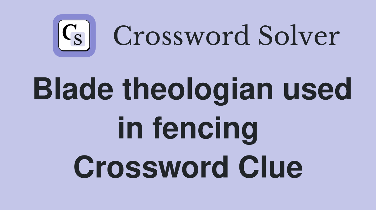 Blade theologian used in fencing Crossword Clue