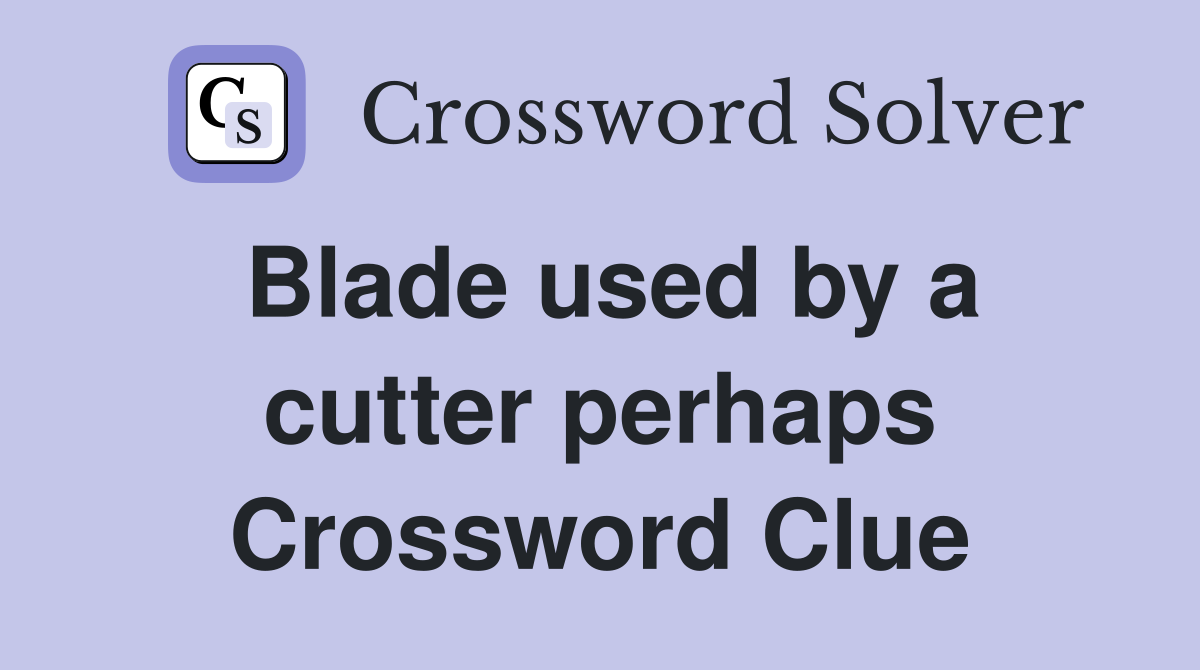 Blade used by a cutter perhaps Crossword Clue