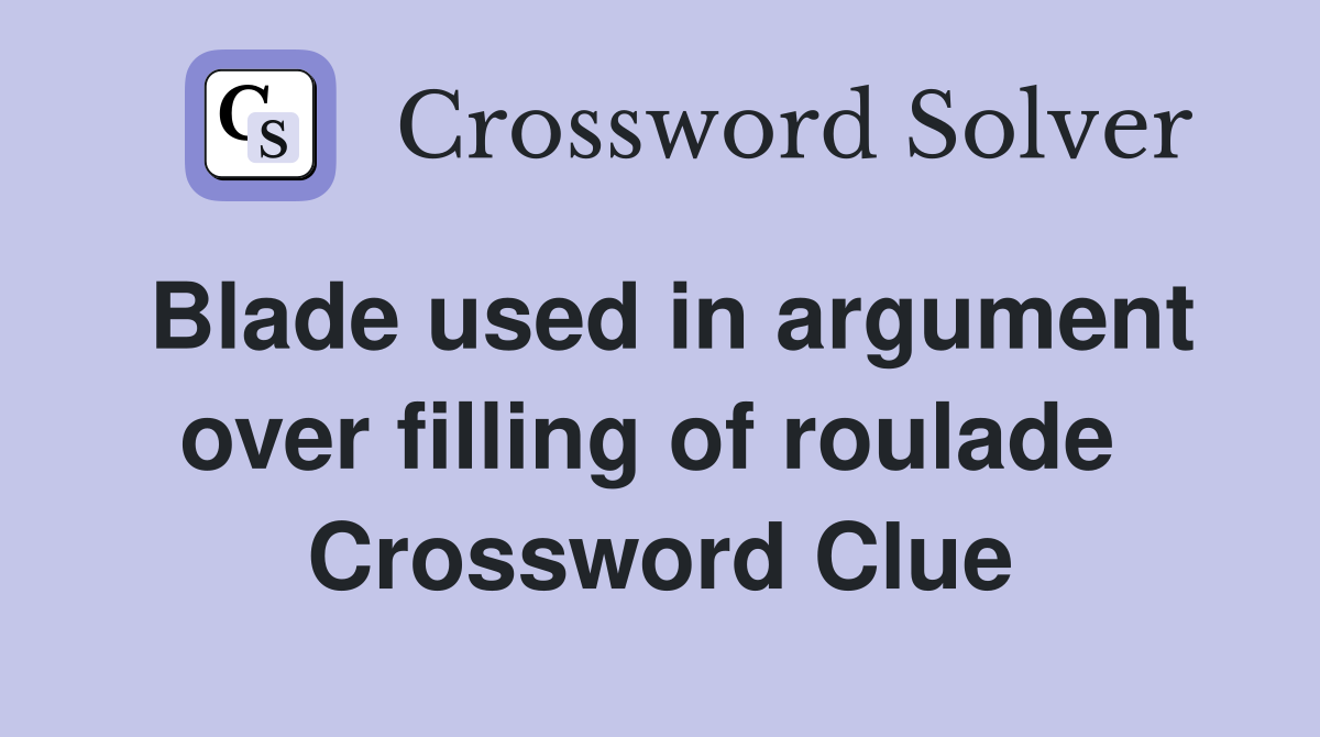Blade used in argument over filling of roulade  Crossword Clue