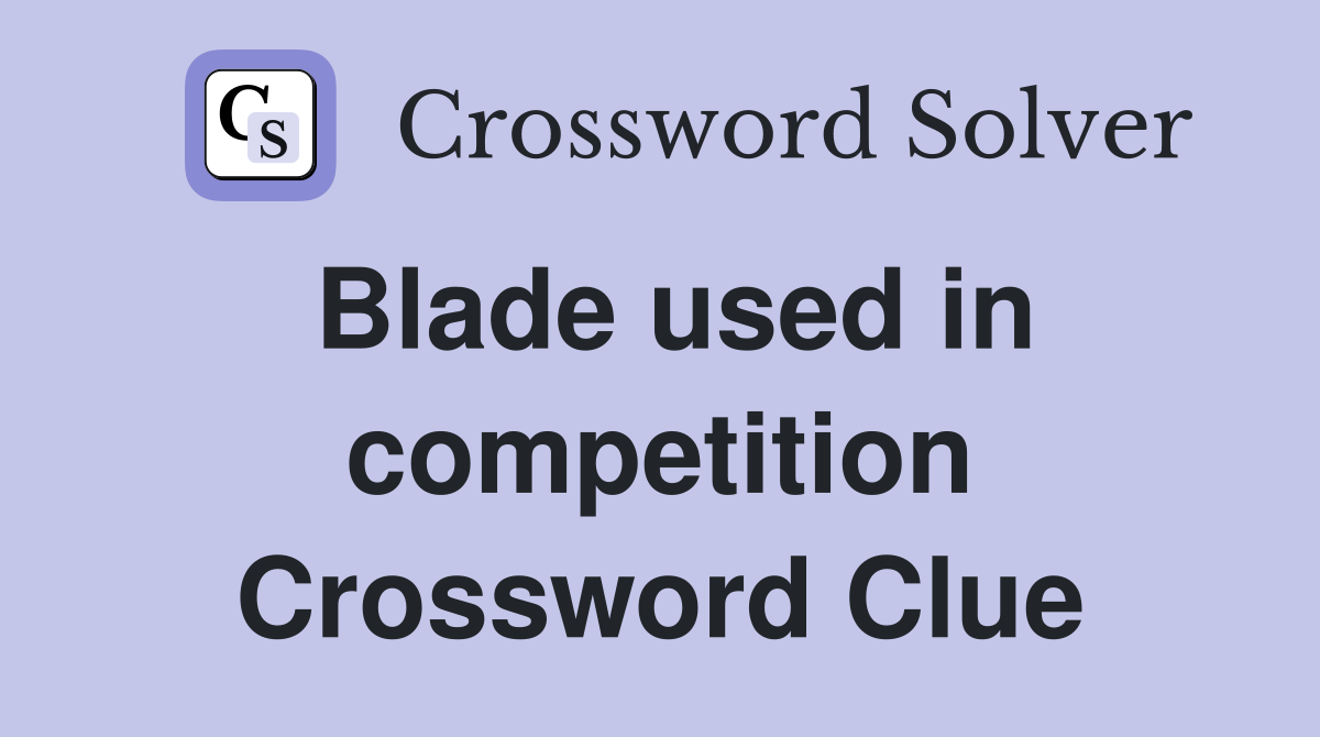 Blade used in competition Crossword Clue