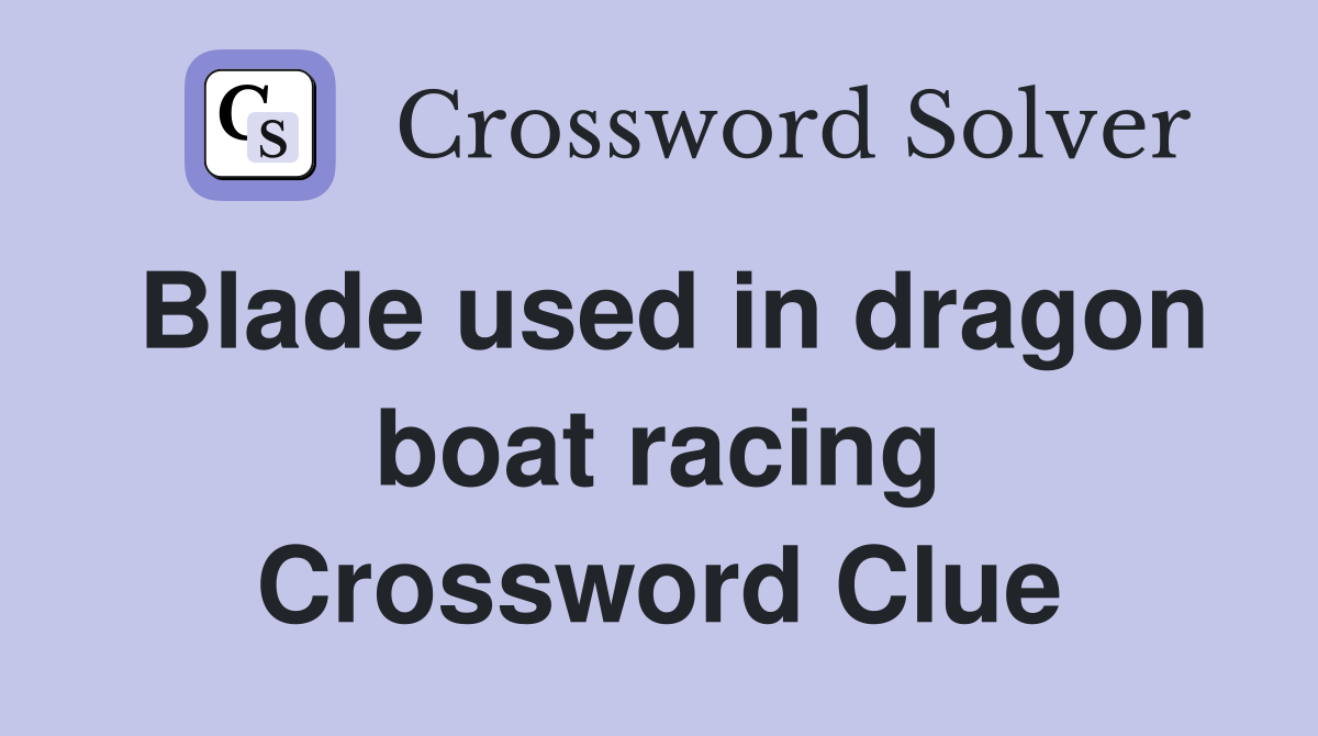 Blade used in dragon boat racing Crossword Clue