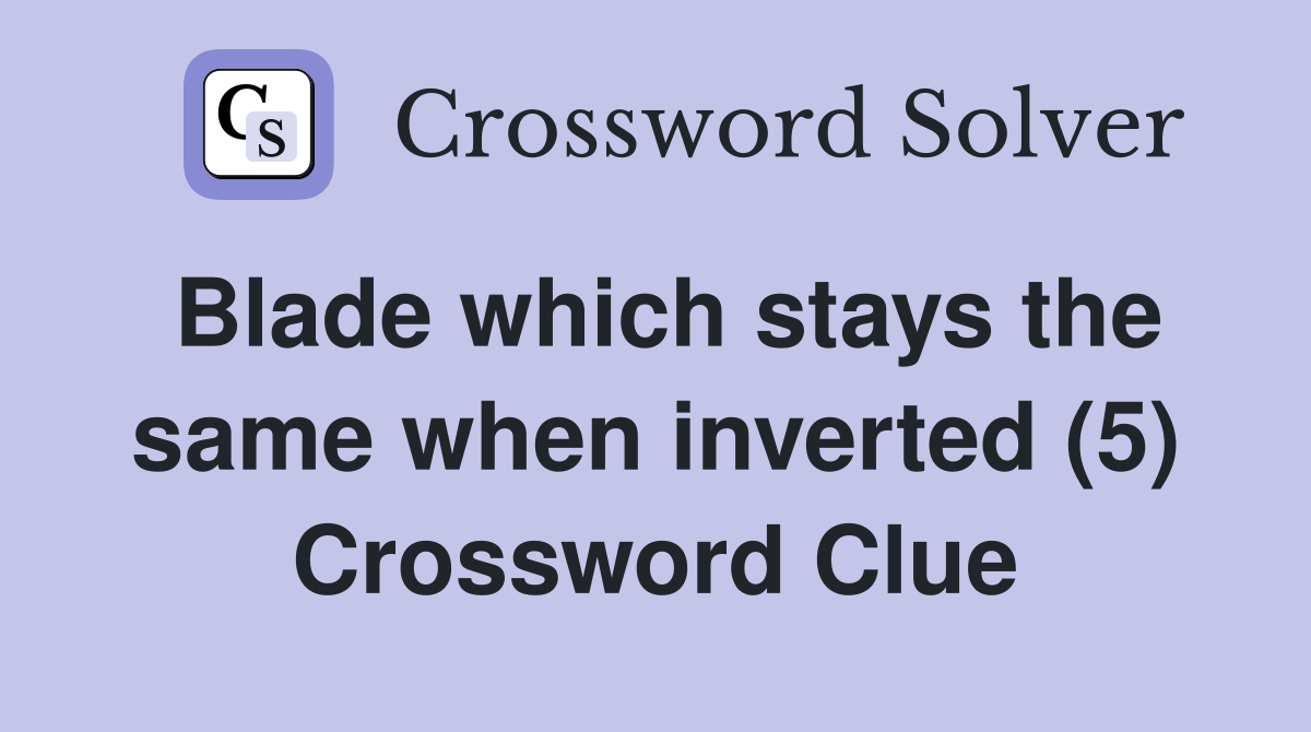 Blade which stays the same when inverted (5) Crossword Clue Answers