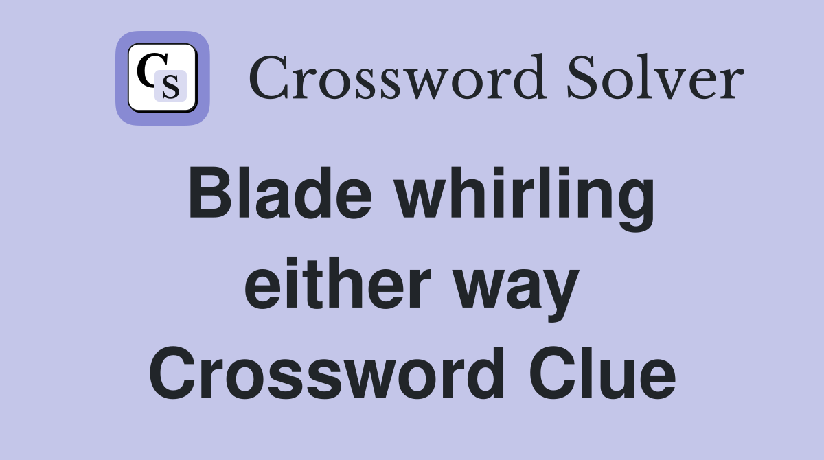 Blade whirling either way Crossword Clue
