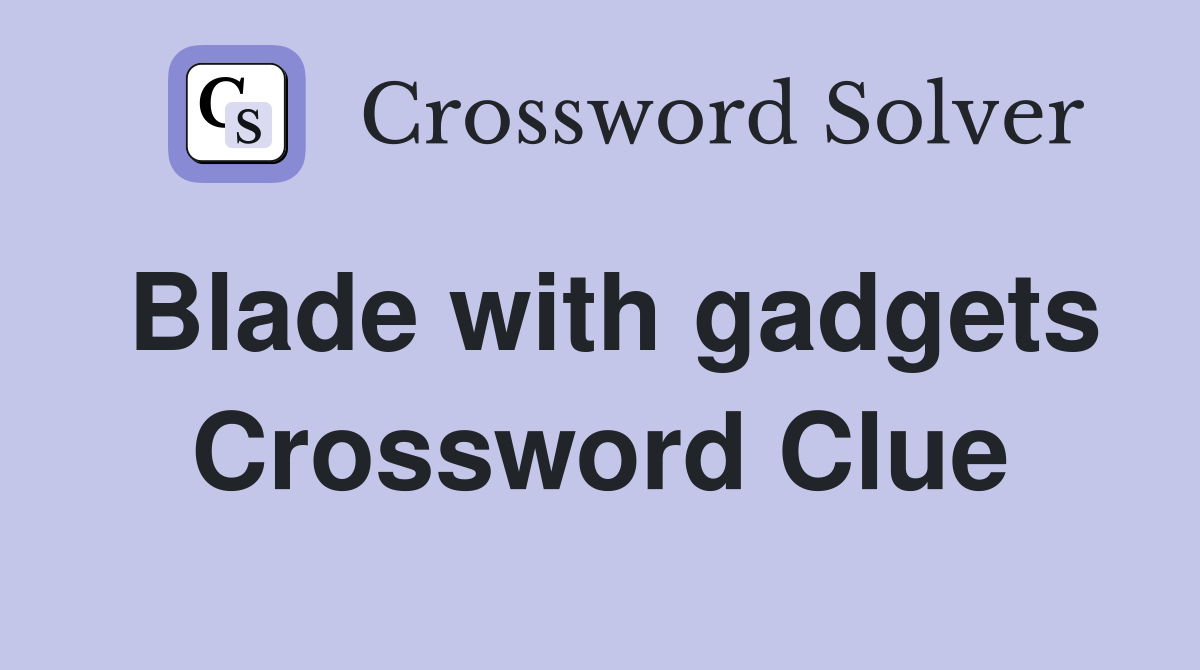 Blade with gadgets Crossword Clue