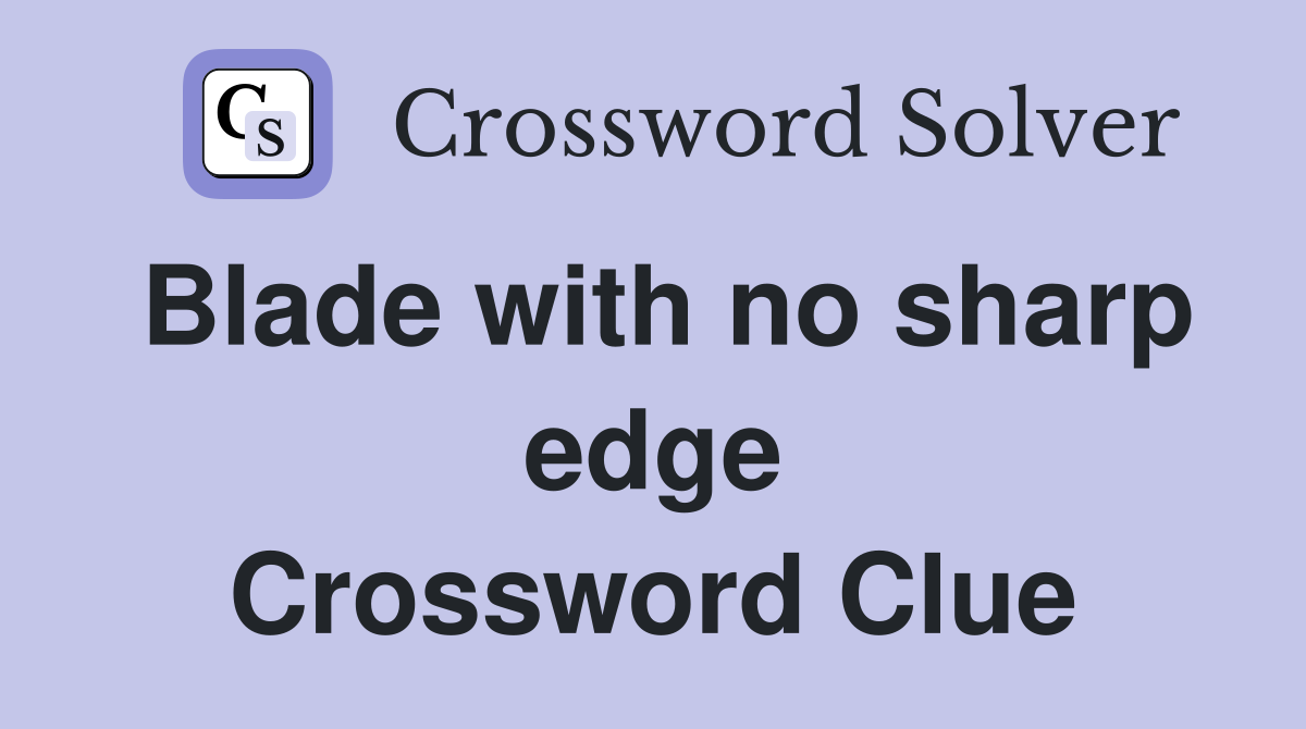 Blade with no sharp edge Crossword Clue
