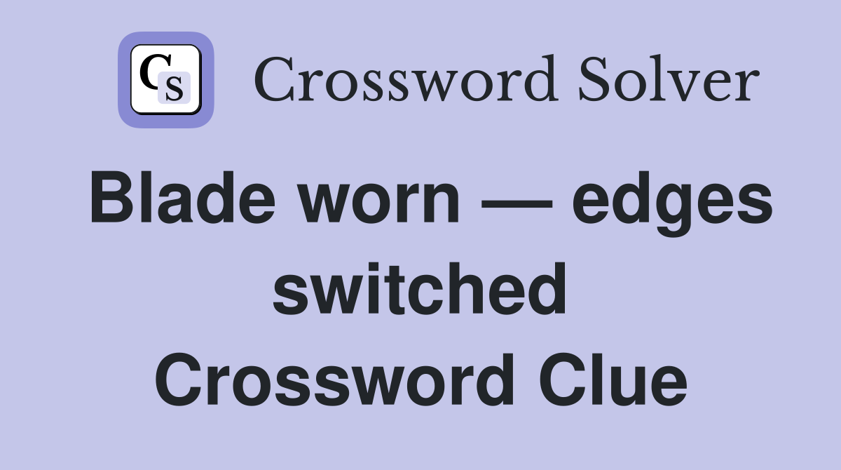 Blade worn — edges switched Crossword Clue