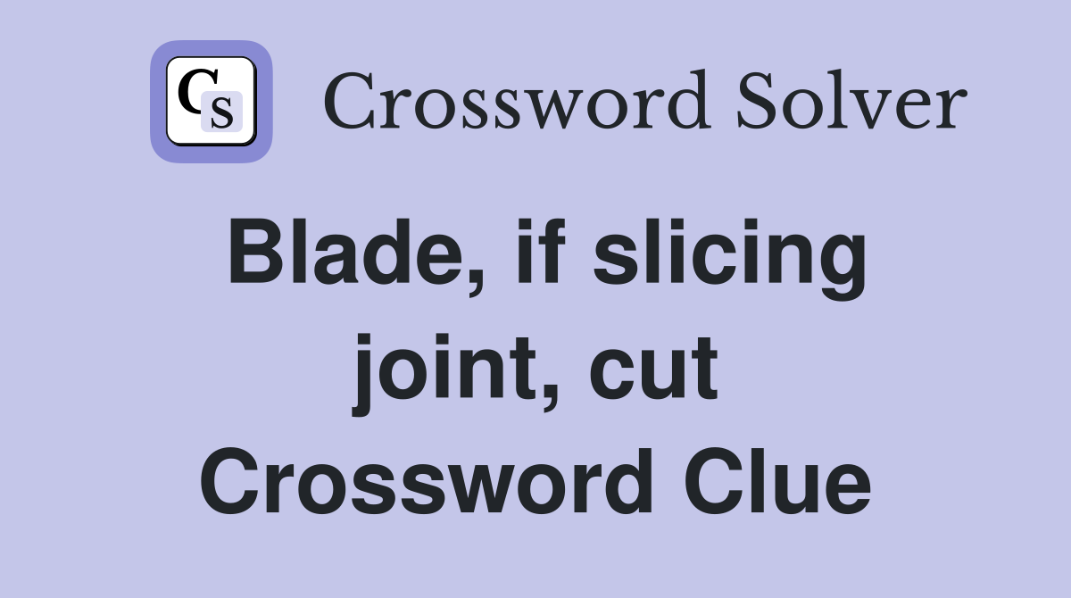 Blade, if slicing joint, cut Crossword Clue