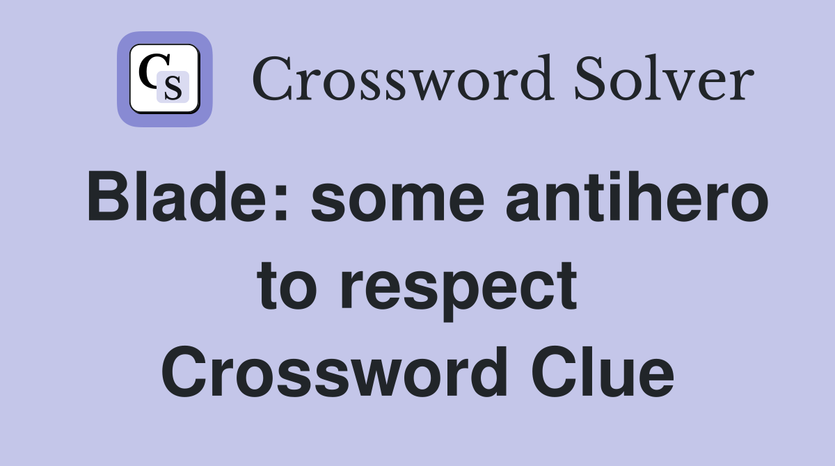 Blade: some antihero to respect Crossword Clue