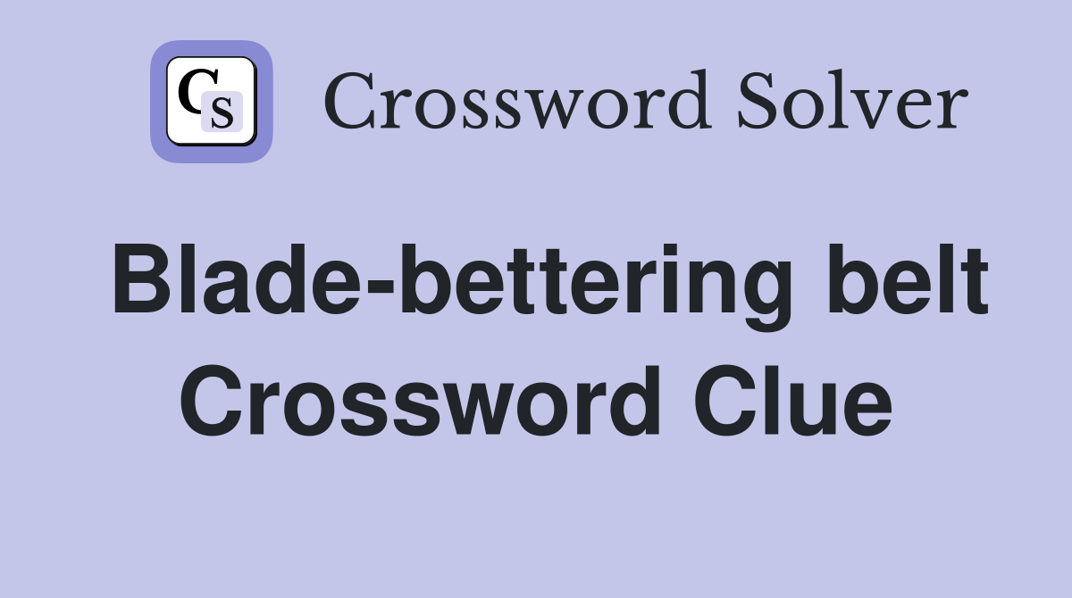 Blade-bettering belt Crossword Clue