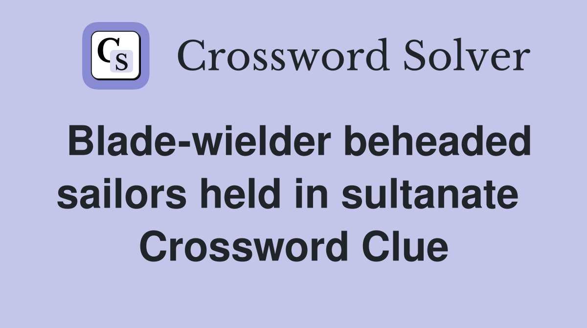 Blade-wielder beheaded sailors held in sultanate  Crossword Clue
