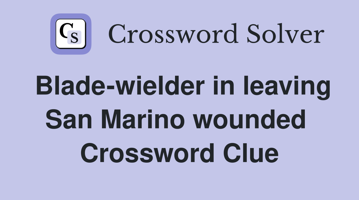 Blade-wielder in leaving San Marino wounded  Crossword Clue